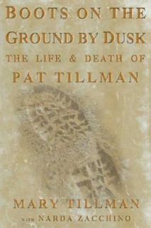 Boots on the Ground by Dusk My Tribute to Pat Tillman by Mary Tillman 