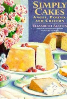 Simply Cakes Angel, Pound, and Chiffon by Elizabeth Alston 1994 