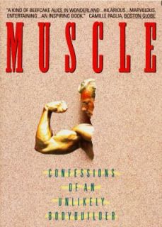 Muscle Confessions of an Unlikely Bodybuilder by Samuel W. Fussell 