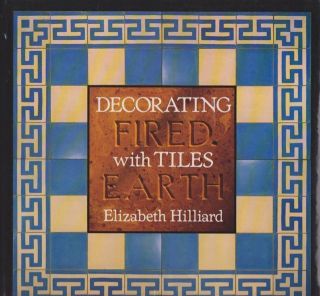 Decorating With Tiles  Fired Earth by ELIZABETH HILLIARD   1993 HC 
