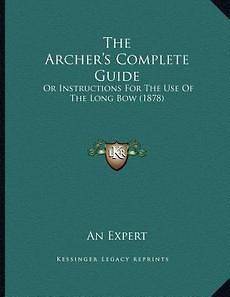 The Archers Complete Guide Or Instructions for the Use of the Long 