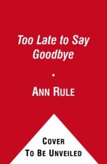 Too Late to Say Goodbye A True Story of Murder and Betrayal by Ann 