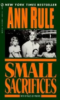 Small Sacrifices  A True Story of Passion and Murder by Ann Rule 