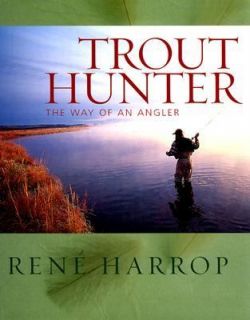 Trout Hunter The Way of an Angler by Rene Harrop 2003, Hardcover 