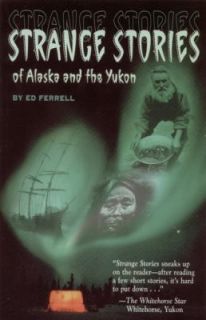 Strange Stories of Alaska and the Yukon by Ed Ferrell 1996, Hardcover 