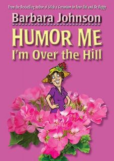 Humor Me, Im over the Hill by Barbara Johnson 2007, Hardcover