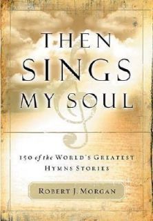 Then Sings My Soul 150 of the Worlds Greatest Hymn Stories by Robert 