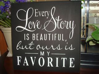 Every Love Story is Beautiful Ours Wood Plaque Love Romantic 