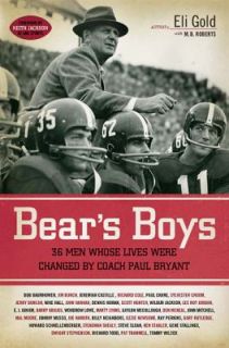 Bears Boys 36 Men Whose Lives Were Changed by Coach Paul Bryant by 