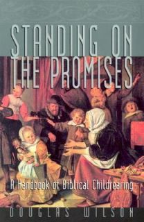 Standing on the Promises A Handbook of Biblical Childrearing by 