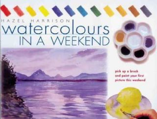 Watercolors in a Weekend Pick up a Brush and Paint Your First Picture 
