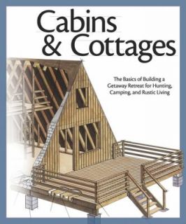 Cabins and Cottages The Basics of Building a Getaway Retreat for 