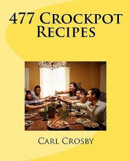477 Crockpot Recipes by Carl Crosby 2011, Paperback