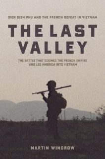 The Last Valley Dien Bien Phu and the French Defeat in Vietnam by 