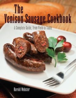 The Venison Sausage Cookbook A Complete Guide, from Field to Table by 