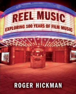 Reel Music Exploring 100 Years of Film Music by Roger Hickman 2005 
