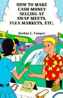 How to Make Cash Money Selling at Flea Markets, Swap Meets, Etc. by 