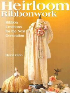 Heirloom Ribbonwork Ribbon Creations for the Next Generation by Helen Gibb 2001, Paperback