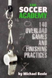 The Soccer Academy 140 Overload Games and Finishing Practices by 