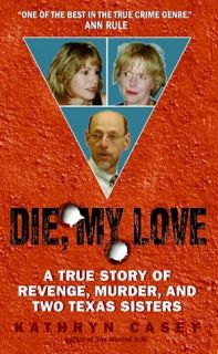   Die, My Love A True Story of Revenge, Murder, and 
