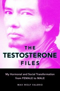 Testosterone Files My Hormonal and Social Transformation from Female 