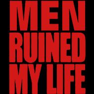 MEN RUINED MY LIFE T Shirt  Spreadshirt  ID 10201901