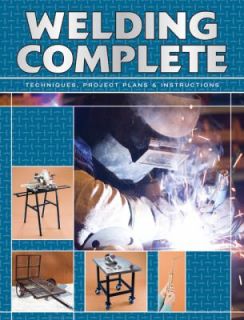 Welding Complete Techniques, Project Plans and Instructions by 