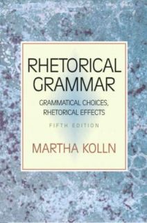 Rhetorical Grammar Grammatical Choices, Rhetorical Effects by Martha 