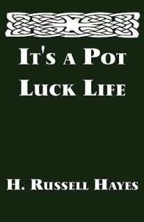 Its a Pot Luck Life by H. Russell Hayes 2011, Paperback