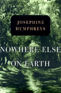 Nowhere Else on Earth by Josephine Humphreys 2000, Hardcover