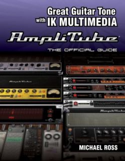 Great Guitar Tone with IK Multimedia Amplitube The Official Guide by 