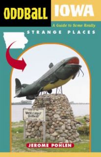 Oddball Iowa A Guide to Some Really Strange Places by Jerome Pohlen 