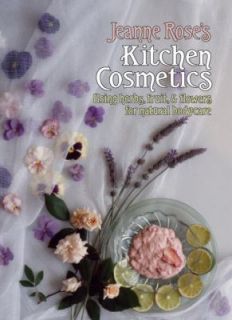  Roses Kitchen Cosmetics Using Herbs, Fruit and Flowers for Natural 