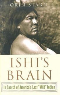 Ishis Brain In Search of the Last Wild Indian by Orin Starn 2004 