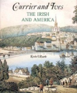 Currier and Ives The Irish and America by Kevin D. ORourke 1995 