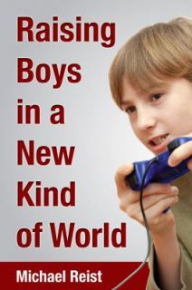 Raising Boys in a New Kind of World by Michael Reist 2011, Paperback 