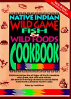 Native Indian Wild Game, Fish, and Wild Foods Cookbook by D. Hunt 1996 