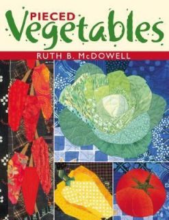 Pieced Vegetables by Ruth B. McDowell 2002, Paperback