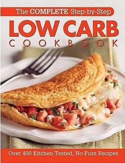 The Complete Step by Step Low Carb Cookbook by Oxmoor House Editors 