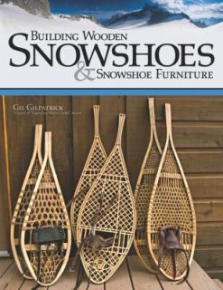 Building Wooden Snowshoes and Snowshoe Furniture by Gil Gilpatrick 