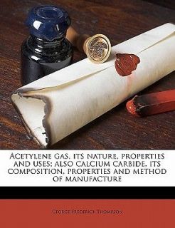 Acetylene Gas, Its Nature, Properties and Uses; Also Calcium Carbide 