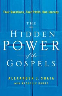 The Hidden Power of the Gospels Four Questions, Four Paths, One 