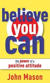Believe You Can  the Power of a Positive Attitude by John Mason 2010 