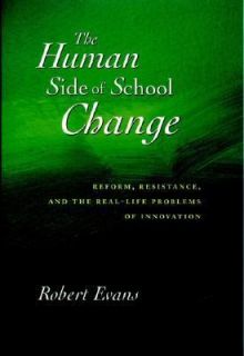 The Human Side of School Change Reform, Resistance, and the Real Life 