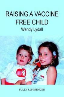 Raising a Vaccine Free Child by Wendy Lydall 2005, Paperback