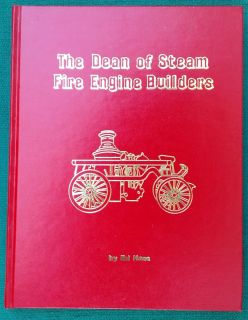 Ahrens Steam Fire Engine Book The Dean of Steam Fire Engine Builders 