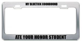 MY BLUETICK COONHOUND ATE YOUR HONOR STUDENT DOG LICENSE PLATE FRAME 