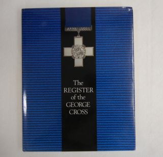 The Register of The George Cross Recipient Military History Reference