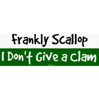 Frankly Scallop I Dont Give a Clam Bumper Sticker  