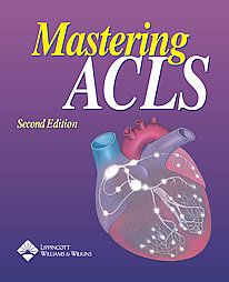 Mastering ACLS by Lippincott Williams & Wilkins and Springhouse, 2nd